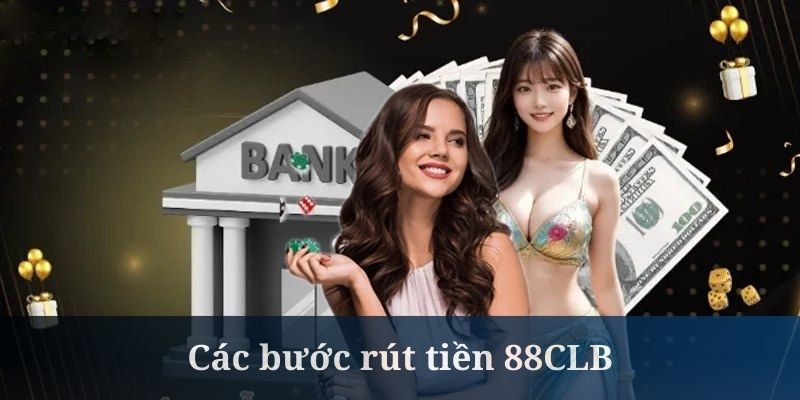 Các bước thực hiện rút tiền 88CLB tương đối dễ hiểu